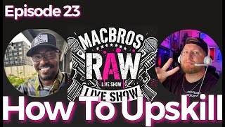 Episode 23 MacBros RAW Show - How To Upskill