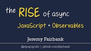The Rise of Async JavaScript and RxJS Observables - JazzCon 2017