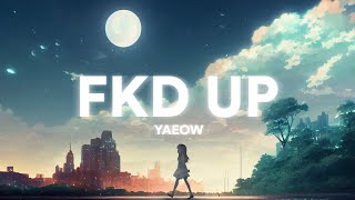 yaeow - fkd up (Lyrics)