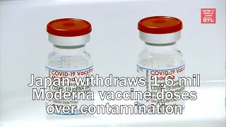 Japan withdraws 1.6 million Moderna vaccine doses over contamination