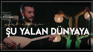 Şu Yalan Dünyaya | Ufuk COŞKUN 2022 | #Türkü #Türküler | 4K