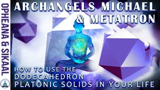 HOW TO USE THE DODECAHEDRON PLATONIC SOLIDS in Your LIFE ~ ARCHANGEL MICHAEL & METATRON and MAITREYA