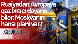 Rusiyadan Avropaya qaz ixracı dayana bilər: Moskvanın hansı planı var? - Xəbərlər