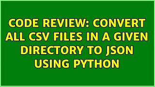 Code Review: Convert all CSV files in a given directory to JSON using Python (3 Solutions!!)