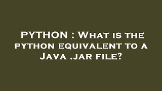 PYTHON : What is the python equivalent to a Java .jar file?