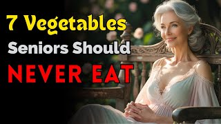 ALERT! 7 Vegetables Seniors Should NEVER Eat!