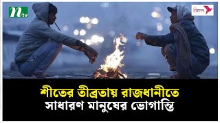 শীতের তীব্রতায় রাজধানীতে সাধারণ মানুষের ভোগান্তি | NTV News