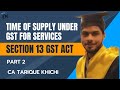 Time of Supply under GST for Services|| Section 13 GST Act|| CA TARIQUE KHICHI