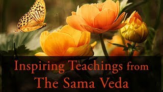 Life Transforming and Inspiring Teachings from The Sama Veda