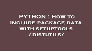 PYTHON : How to include package data with setuptools/distutils?