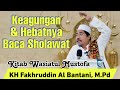 Keagungan & Hebatnya Keutamaan Baca Sholawat ° Kitab Wasiatul Mustofa - KH Fakhruddin Al Bantani