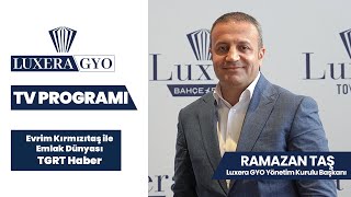 Luxera GYO Yönetim Kurulu Başkanı RAMAZAN TAŞ | TGRT Haber Evrim Kırmızıtaş ile Emlak Dünyası