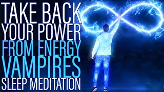 Take Back Your Power from Energy Vampires - Sleep Meditation
