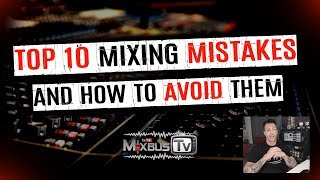 TOP 10 Mixing Mistakes and How You Can Avoid Them - Get Better Mixes