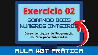 Aula #07 Prática – Exercício 02 – Somando dois números inteiros - VisuAlg