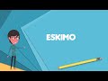 What is Eskimo? Explain Eskimo, Define Eskimo, Meaning of Eskimo