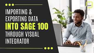 Importing and Exporting Data into Sage 100 through Visual Integrator