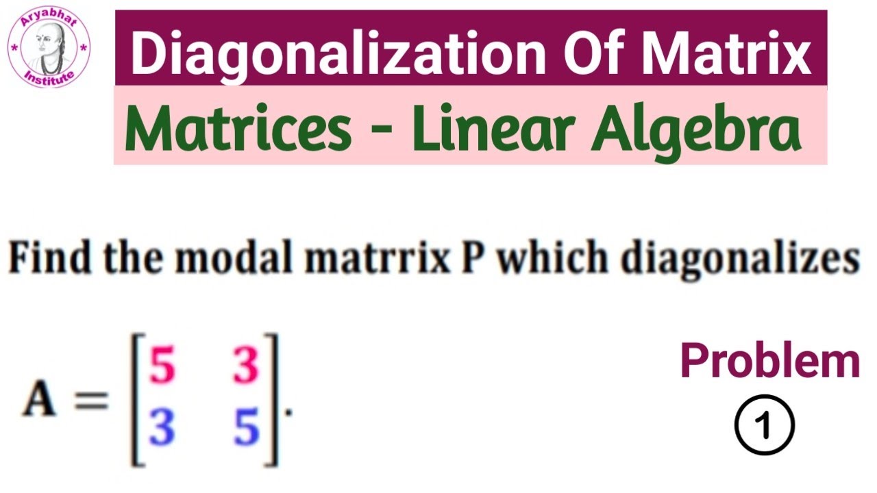 Diagonalization Of Matrix | Matrices | Linear Algebra | Problem 1 ...