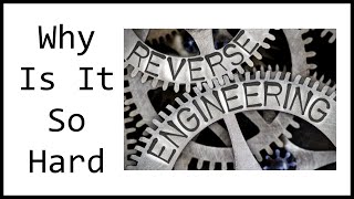 Why Is Reverse Engineering So Difficult