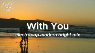 【Pop】Electropop Modern Bright mix - With You （Lyrics）