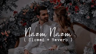 Nazm Nazm | Slowed + Reverb | Lofi Love