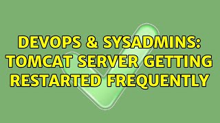 DevOps & SysAdmins: Tomcat server getting restarted frequently (2 Solutions!!)