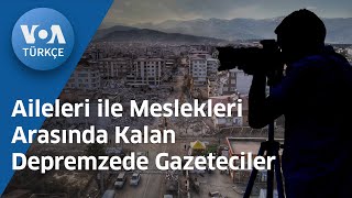 Aileleri ile Meslekleri Arasında Kalan Depremzede Gazeteciler| VOA Türkçe