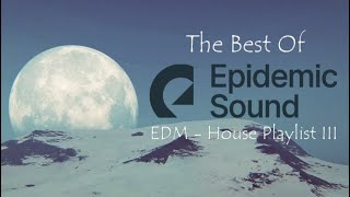 The Best Of Epidemic Sound - House EDM Playlist 3