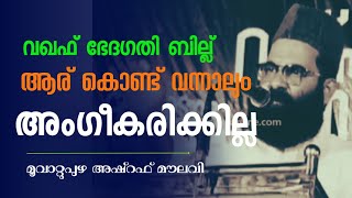 വഖഫ് ഭേദഗതി ബില്ല് ആര് കൊണ്ട് വന്നാലും അംഗീകരിക്കില്ല | മൂവാറ്റുപുഴ അഷ്‌റഫ്‌ മൗലവി