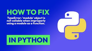 How to fix TypeError: 'module' object is not callable when improperly using ... in Python