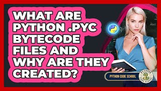 What Are Python .pyc Bytecode Files And Why Are They Created? - Python Code School