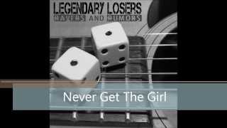 Never Get The Girl  - Legendary Losers