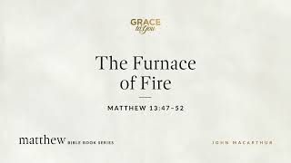 The Furnace of Fire (Matthew 13:47–52) [Audio Only]