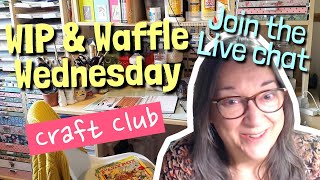 WIP and Waffle Wednesday - lets have a chilled out crafternoon!