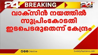 വാക്‌സിന്‍ നയത്തില്‍ ഇടപെടരുത് ; സുപ്രിംകോടതിയില്‍ സത്യവാങ്മൂലം നല്‍കി കേന്ദ്രസര്‍ക്കാര്‍