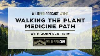 Walking The Plant Medicine Path with John Slattery — WildFed Podcast #041