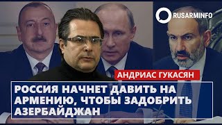 Россия начнет давить на Армению, чтобы задобрить Азербайджан: Гукасян