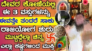 ದೇವರ ಕೊನೆಯಲ್ಲಿ 3ವಸ್ತುಗಳಿದ್ದರೆ ಸಾಕು ರಾಜಯೋಗ ಶುರು ಮುಟ್ಟಿದ್ದೆಲ್ಲಾ ಚಿನ್ನ ಎಲ್ಲಾ ಕಷ್ಟಗಳಿಂದ ಮುಕ್ತಿ ನೋಡಿ