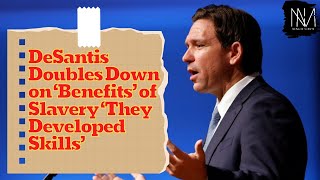 DeSantis Doubles Down on ‘Benefits’ of Slavery ‘They Developed Skills’
