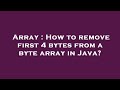 Array : How to remove first 4 bytes from a byte array in Java?