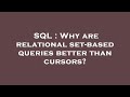 SQL : Why are relational set-based queries better than cursors?