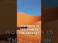 How thick is the sand in the Sahara? #geography