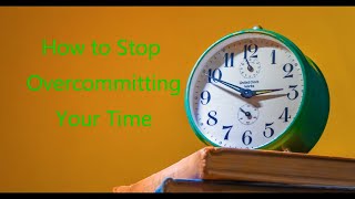 How to Stop Over Committing Your Time