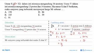 Unsur  X(Z-32)  dalam inti atomnya mengandung 16 neutron. Unsur Y dalam inti atomnya mengandung 1...