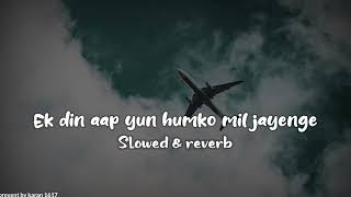 Ek Din Aap Yun Humko Mil Jayenge slowed & reverb song 🍂✨