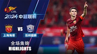 全场集锦 上海海港vs沧州雄狮 2024中超联赛第14轮 HIGHLIGHTS Shanghai Port vs Cangzhou Mighty Lions CSL 2024 RD14