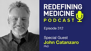 Redefining Medicine with special guest John Catanzaro, PhD