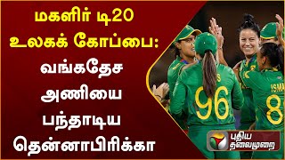 மகளிர் டி20 உலகக் கோப்பை: வங்கதேச அணியை பந்தாடிய தென்னாபிரிக்கா | PTT