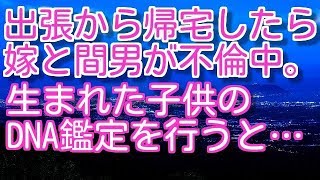 【修羅場】【浮気】出張から帰宅したら嫁と間男が不倫中。生まれた子供のDNA鑑定を行うと…