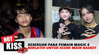 Keseruan Para Pemain Sinetron Magic 5 Saat Sedang Persiapkan Scene Bermain Basket | Hot Kiss